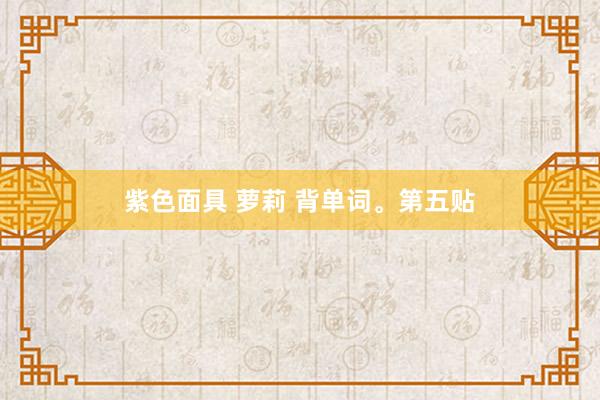 紫色面具 萝莉 背单词。第五贴