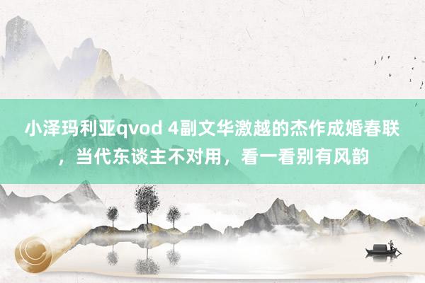 小泽玛利亚qvod 4副文华激越的杰作成婚春联，当代东谈主不对用，看一看别有风韵