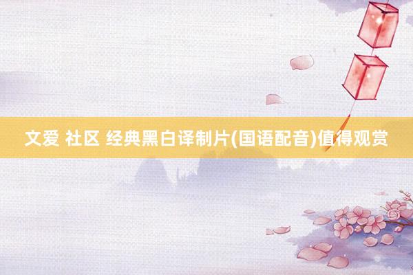 文爱 社区 经典黑白译制片(国语配音)值得观赏